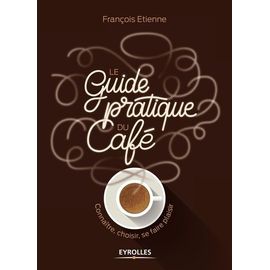 Le Guide Pratique Du Café - Connaître, Choisir, Se Faire