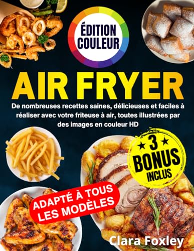 AIR FRYER - ÉDITION COULEUR: De nombreuses recettes saines, délicieuses