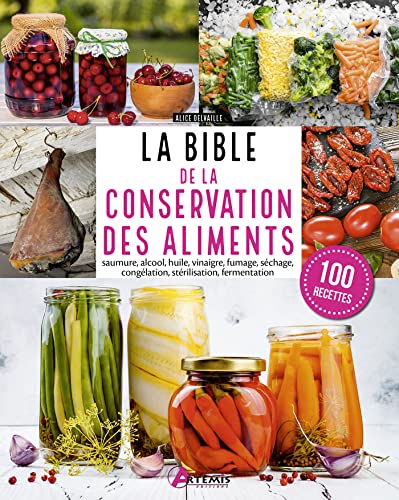 Bible de la conservation des aliments: saumure, alcool, huile, vinaigre,