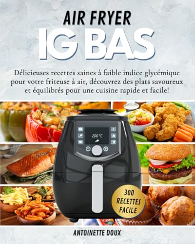 AIR FRYER IG BAS: 300 délicieuses recettes saines à faible