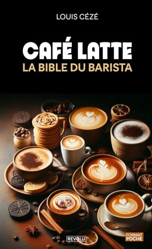 Café latte - La bible du barista: Histoire, secrets, astuces