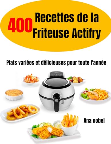 400 Recettes de la Friteuse Actifry: Plat variées et délicieuses