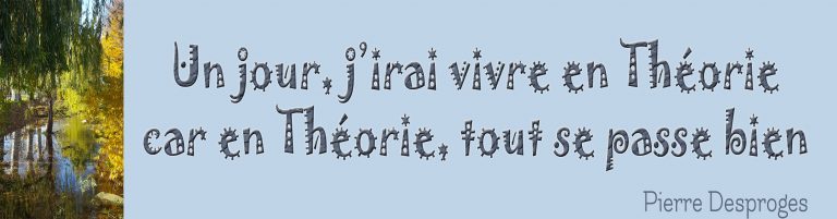 Citation By Cath - Un jour, j'irai vivre en Théorie car en théorie, tout se passe bien (pierre Desproges)